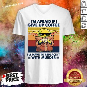 Cool Baby Yoda I Am Afraid If I Give Up Coffee V-neck - Design by T-shirtbear.com