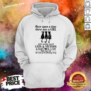 Funny Once Upon A Time A Girl Loved Cats And Tattoos And Said Fuck Hoodie - Design by T-shirtbear.com