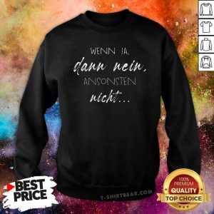 Good Wenn Ja Dann Nein Ansonsten Nicht Sweatshirt - Design by T-shirtbear.com