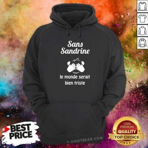Hot Sans Sandrine Le Monde Serait Bien Triste Hoodie - Design by T-shirtbear.com