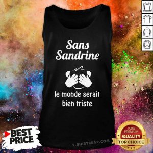 Hot Sans Sandrine Le Monde Serait Bien Triste Tank Top - Design by T-shirtbear.com