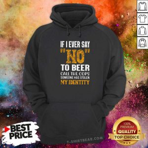 Official If I Ever Say No To Beer Call The Cops Someone Hoodie - Design by T-shirtbear.com
