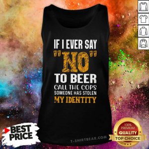 Official If I Ever Say No To Beer Call The Cops Someone Tank Top - Design by T-shirtbear.com
