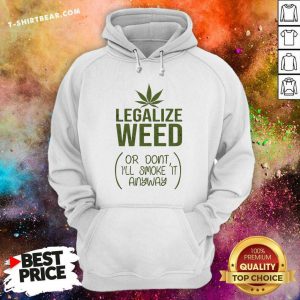 Premium Legalize Weed Or Do Not I Will Smoke It Hoodie - Design by T-shirtbear.com