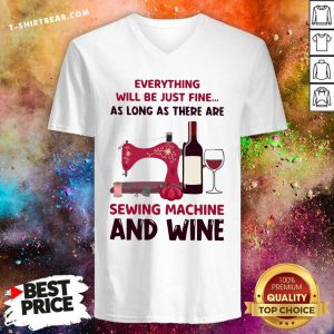 Top Everything Will Be Just Fine Sewing Machine And Wine V-neck - Design by T-shirtbear.com