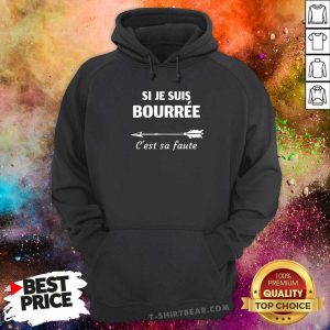 Top Si Je Suis Bourree Cest Sa Faute Arrow Hoodie