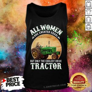 All Women Are Created Equal But Coolest Drive Tractor Tank Top - Design by T-shirtbear.com