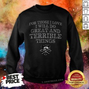 For Those I Love I Will Do Great And Terrible Things Sweatshirt- Design by T-shirtbear.com