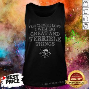 For Those I Love I Will Do Great And Terrible Things Tank Top- Design by T-shirtbear.com
