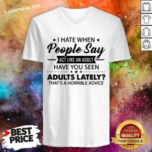 I Hate When People Say Act Like An Adult V-neck - Design by T-shirtbear.com