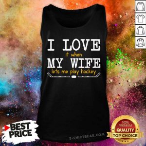 I Love It When My Wife Lets Me Play Hockey Tank Top- Design by T-shirtbear.com