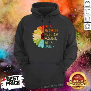 In A World Full Of Roses Be A Daisy Color Flower Hoodie - Design by T-shirtbear.com