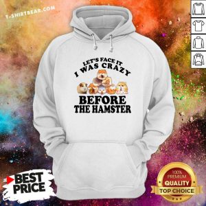 Lets Face It I Was Crazy Before The Hamster Hoodie