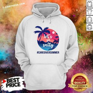 Lets Get Salty Caregiver Summer Hoodie - Design by T-shirtbear.com