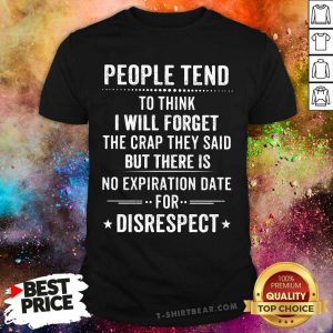 People Tend To Think I Will Forget Disrespect Shirt - Design by T-shirtbear.com