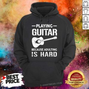 Playing Guitar Because Adulting Is Hard Hoodie - Design by T-shirtbear.com