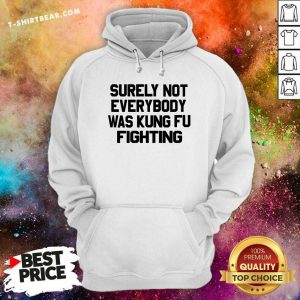 Surely Not Everybody Was Kung Fu Fighting Hoodie - Design by T-shirtbear.com