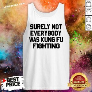 Surely Not Everybody Was Kung Fu Fighting Tank Top - Design by T-shirtbear.com