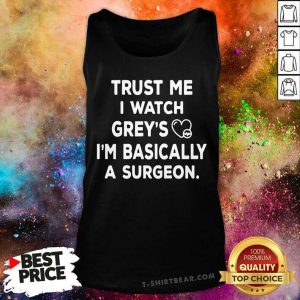 Trust Me I Watch Greys I Am Basically A Surgeon Tank Top - Design by T-shirtbear.com