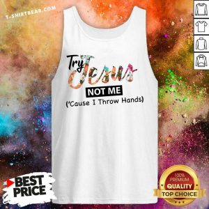 Try Jesus Not Me Cause I Throw Hands Tank Top