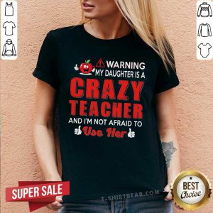 Warning My Daughter Is A Crazy Teacher Use Her V-neck