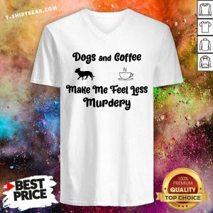 Dogs And Coffee Make Me Feel Less Murdery V-neck - Design by T-shirtbear.com