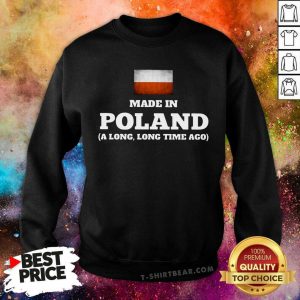 Poland Flag Made In Poland A Long Long Time Ago Sweatshirt - Design by T-shirtbear.com