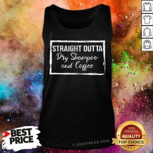 Straight Outta Dry Shampoo And Coffee Tank Top - Design by T-shirtbear.com