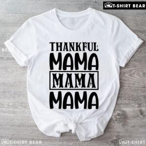 Thankful Mama Mama Mama Thanksgiving T-Shirt