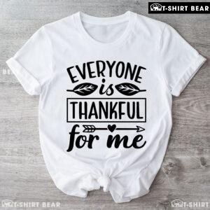 Everyone Is Thankful For Me T-Shirt