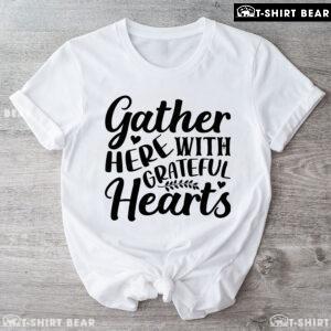 Gather Here With Grateful Hearts T-Shirt