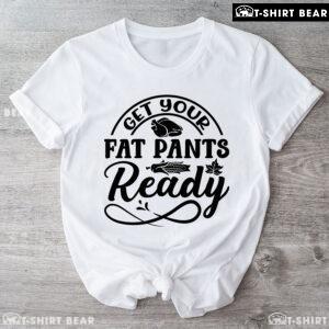 Get Your Fat Pants Ready Turkey T-Shirt
