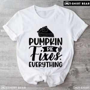 Pumpkin Pie Fixes Everything T-Shirt