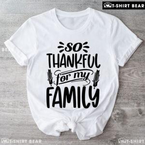 So Thankful For My Family T-Shirt