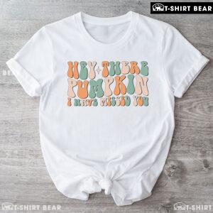 Hey There Pumpkin I Have Missed You T-Shirt