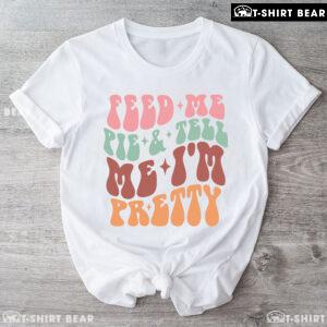 Feed Me Pie & Tell Me I'm Pretty T-Shirt