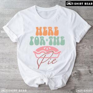Here For The Pie Thanksgiving T-Shirt