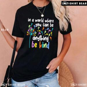 In A World Where You Can Be Anything Be Kind Dandelion Autism T-Shirt