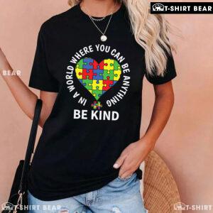In A World Where You Can Be Anything Be Kind Heart Autism Awareness T-Shirt
