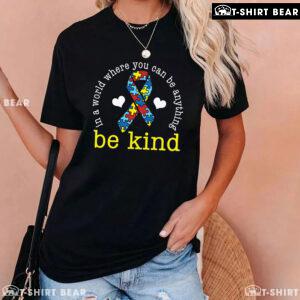 In A World Where You Can Be Anything Be Kind Ribbon Autism T-Shirt