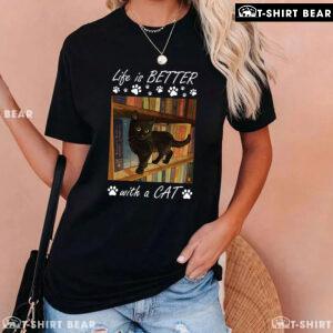 Life Is Better With A Cat T-Shirt
