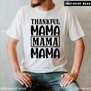 Thankful Mama Mama Mama Thanksgiving T-Shirt