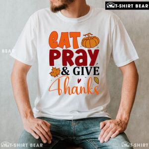 Eat Pray & Give Thanks T-Shirt