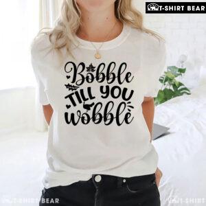 Bobble Till You Wobble T-Shirt
