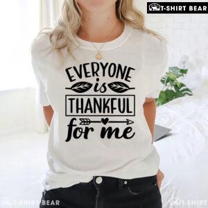 Everyone Is Thankful For Me T-Shirt