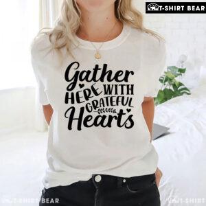 Gather Here With Grateful Hearts T-Shirt