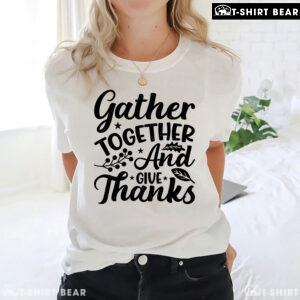 Gather Together And Give Thanks T-Shirt