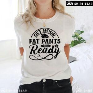 Get Your Fat Pants Ready Turkey T-Shirt