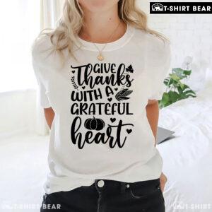 Give Thanks With A Grateful Heart T-Shirt