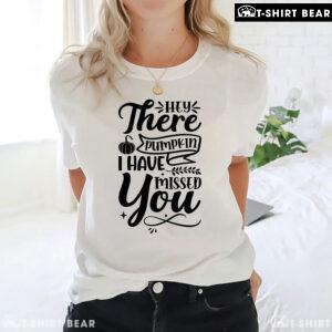 Hey There Pumpkin I Have Missed You Thanksgiving T-Shirt
